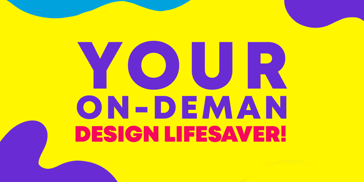 Your On-Demand Design Lifesaver!