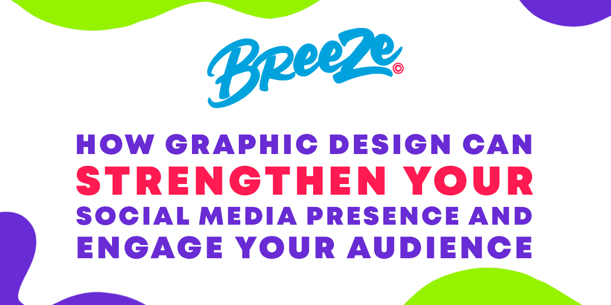 How Graphic Design Can Strengthen Your Social Media Presence and Engage Your Audience